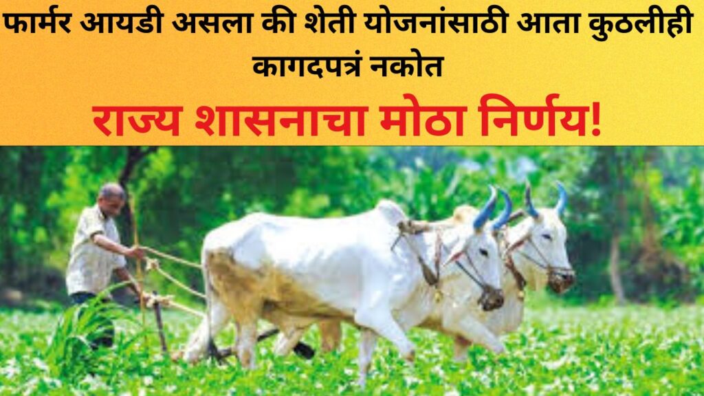 फार्मर आयडी असला की शेती योजनांसाठी आता कुठलीही कागदपत्रं नकोत – राज्य शासनाचा मोठा निर्णय!