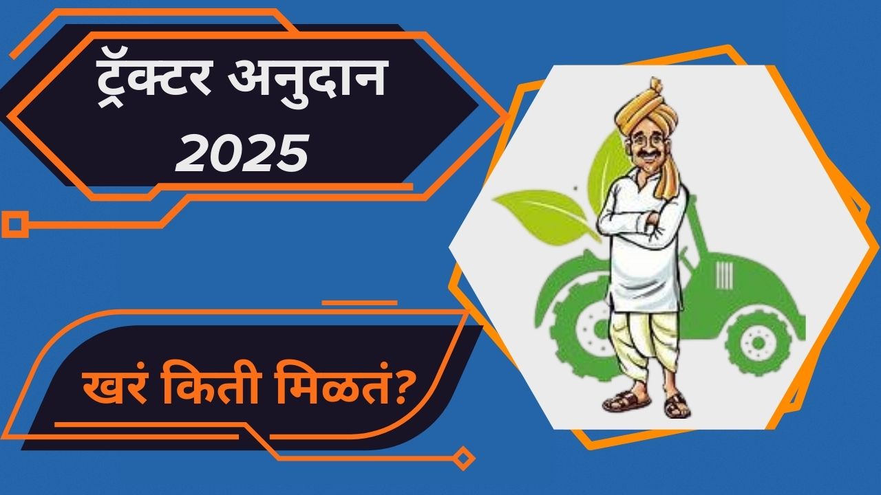 ट्रॅक्टर अनुदान 2025 – खरं किती मिळतं? शेतकऱ्यांसाठी महत्वाची माहिती